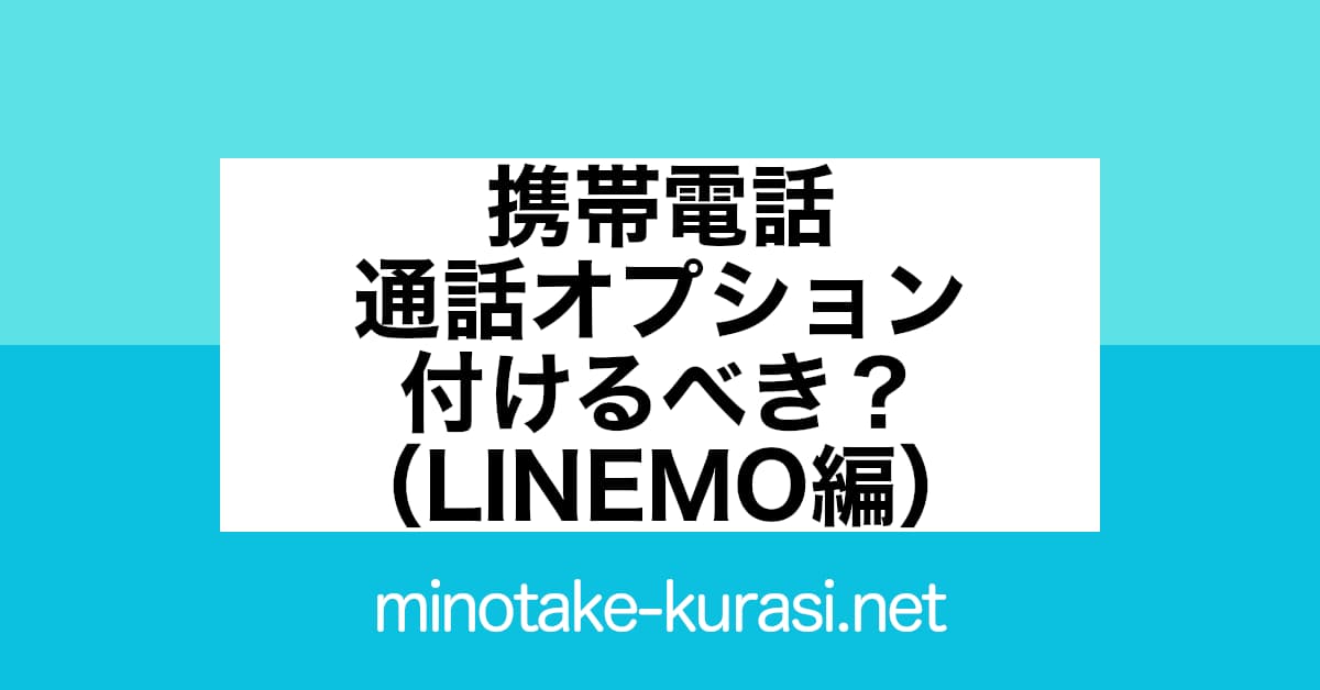 携帯電話 通話料オプション 付けるべき？（LINEMO編）