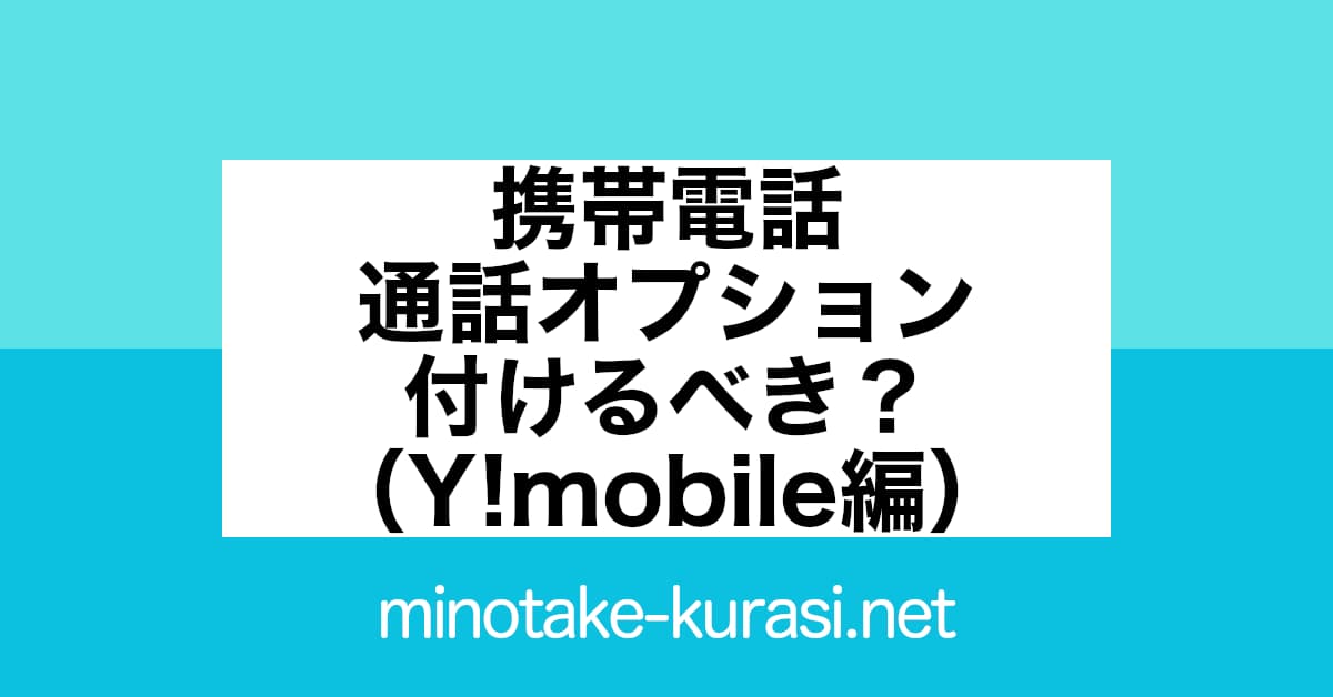 携帯電話 通話料オプション 付けるべき？（Y!mobile編）