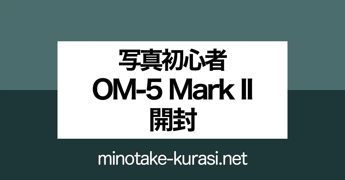 写真初心者 OM-5 Mark II 開封